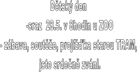 Dtsk den 
-sraz  28.5. v 8hodin u ZOO
- zbava, soute, projka starou TRAM, 
jste srden zvni.